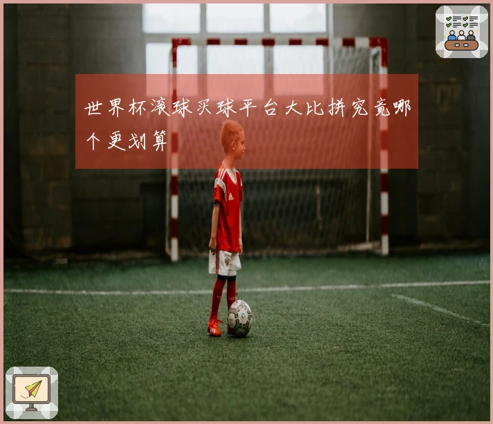 世界杯滚球买球平台大比拼究竟哪个更划算